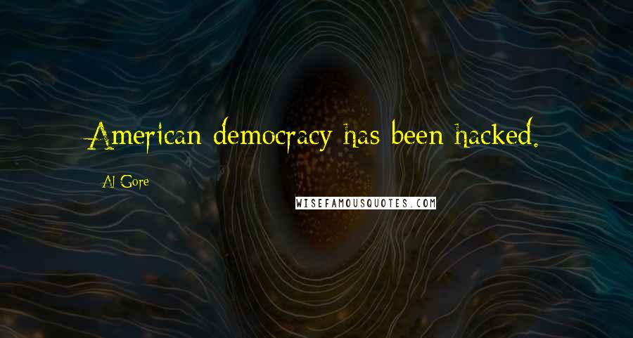 Al Gore Quotes: American democracy has been hacked.
