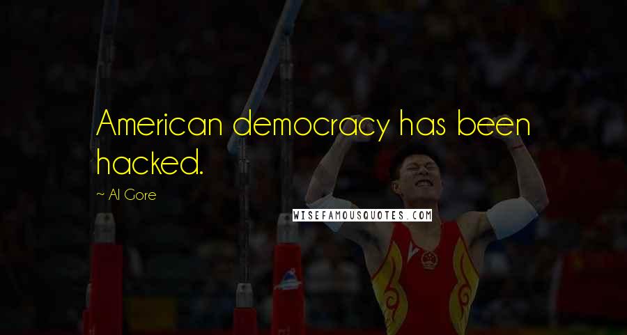 Al Gore Quotes: American democracy has been hacked.