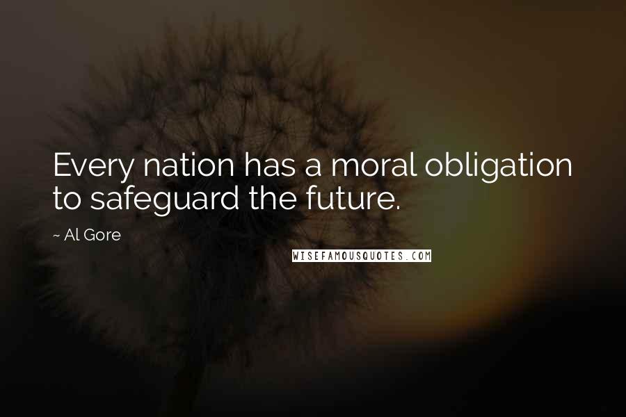Al Gore Quotes: Every nation has a moral obligation to safeguard the future.