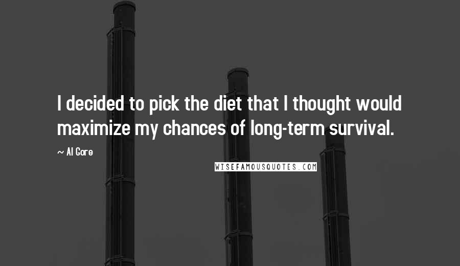 Al Gore Quotes: I decided to pick the diet that I thought would maximize my chances of long-term survival.