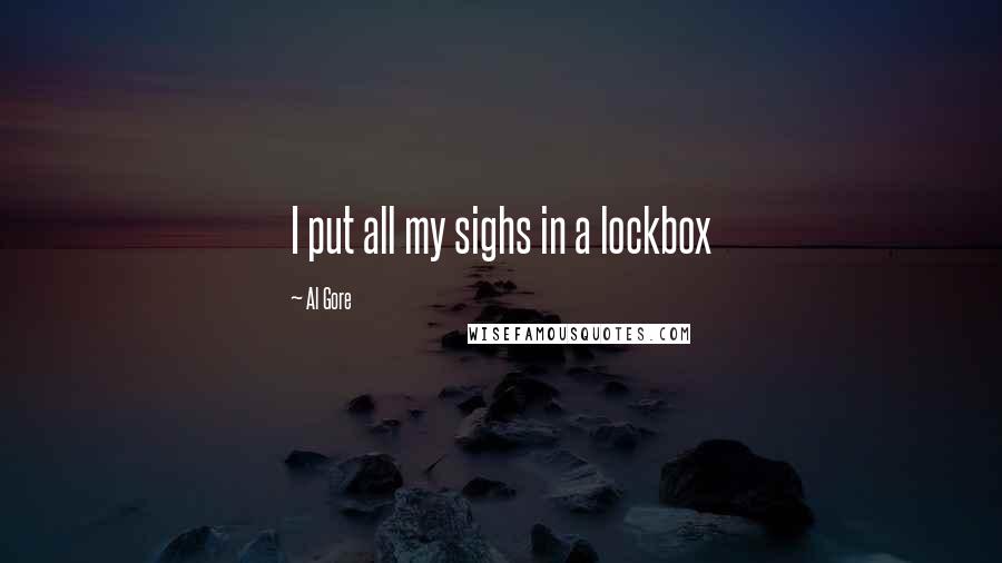 Al Gore Quotes: I put all my sighs in a lockbox