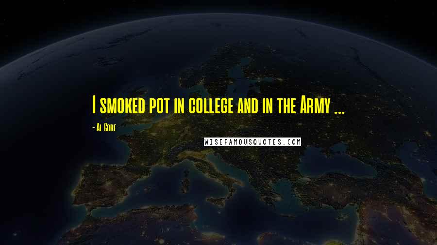 Al Gore Quotes: I smoked pot in college and in the Army ...