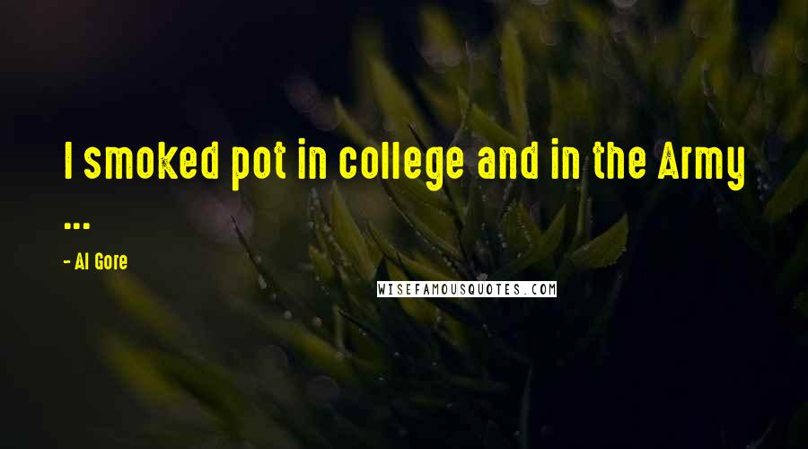 Al Gore Quotes: I smoked pot in college and in the Army ...