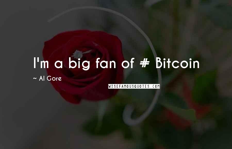 Al Gore Quotes: I'm a big fan of # Bitcoin