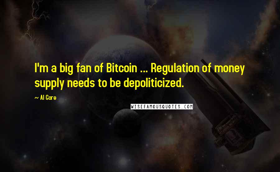 Al Gore Quotes: I'm a big fan of Bitcoin ... Regulation of money supply needs to be depoliticized.