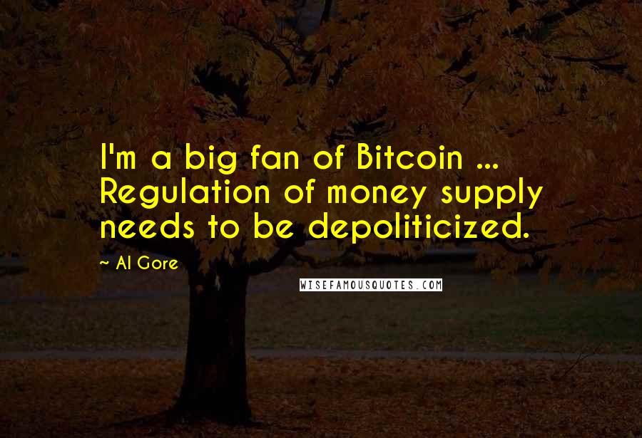 Al Gore Quotes: I'm a big fan of Bitcoin ... Regulation of money supply needs to be depoliticized.