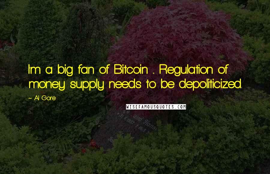 Al Gore Quotes: I'm a big fan of Bitcoin ... Regulation of money supply needs to be depoliticized.