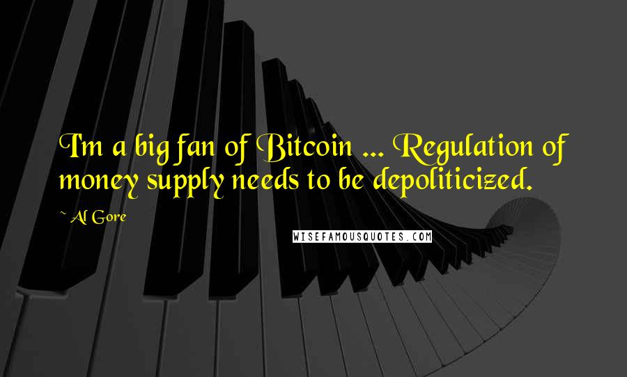Al Gore Quotes: I'm a big fan of Bitcoin ... Regulation of money supply needs to be depoliticized.