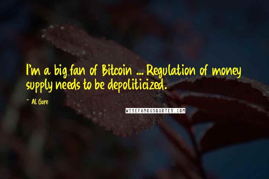 Al Gore Quotes: I'm a big fan of Bitcoin ... Regulation of money supply needs to be depoliticized.
