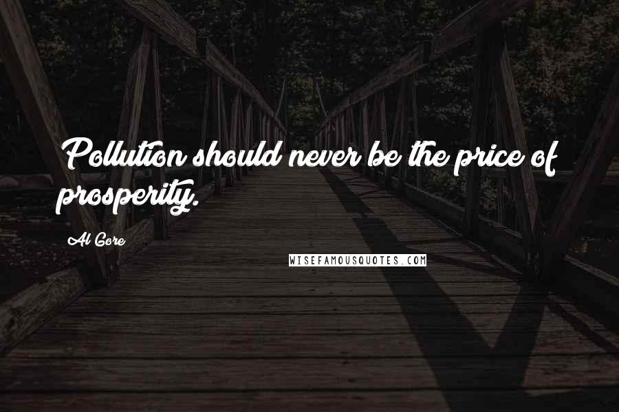 Al Gore Quotes: Pollution should never be the price of prosperity.