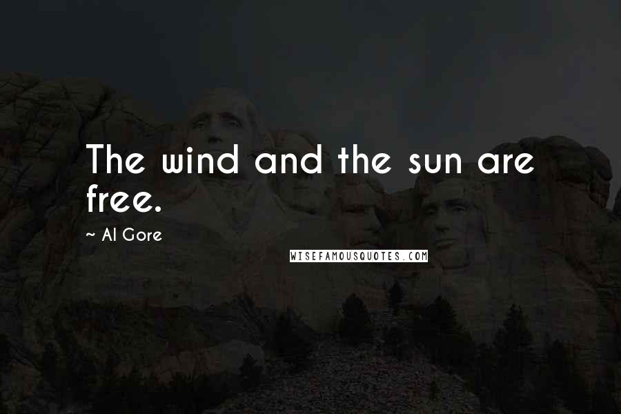 Al Gore Quotes: The wind and the sun are free.