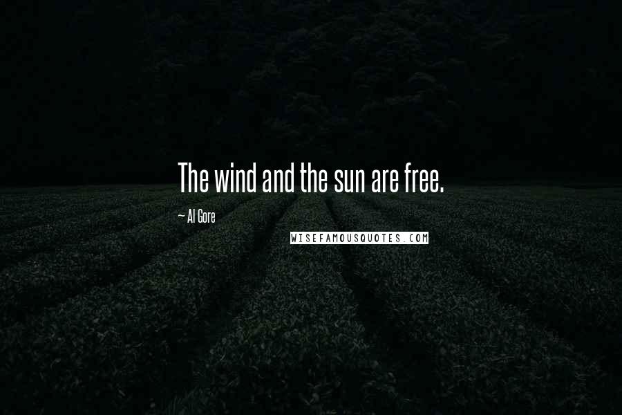 Al Gore Quotes: The wind and the sun are free.