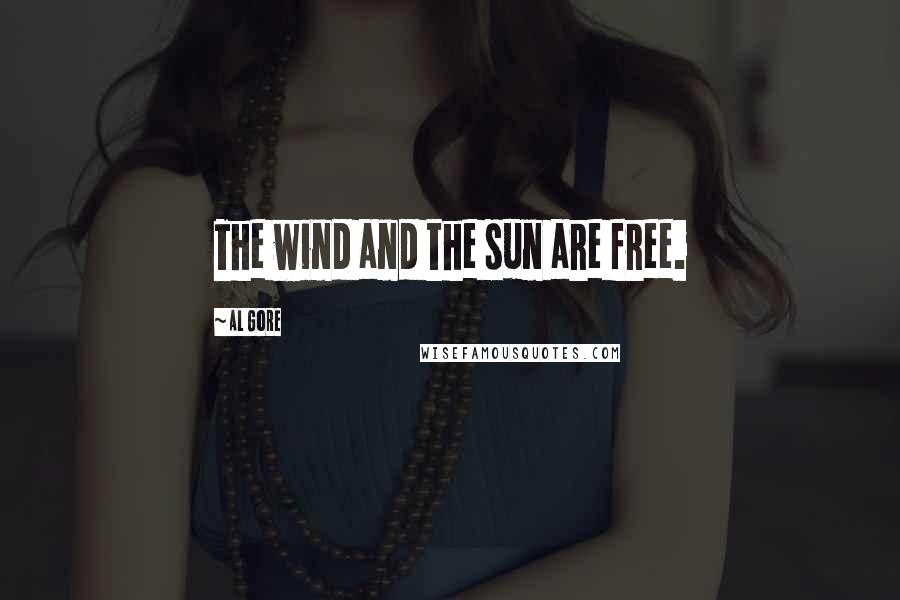 Al Gore Quotes: The wind and the sun are free.