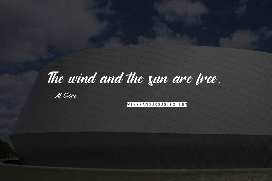 Al Gore Quotes: The wind and the sun are free.