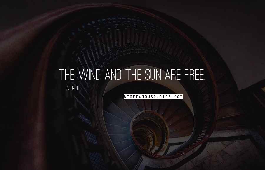 Al Gore Quotes: The wind and the sun are free.