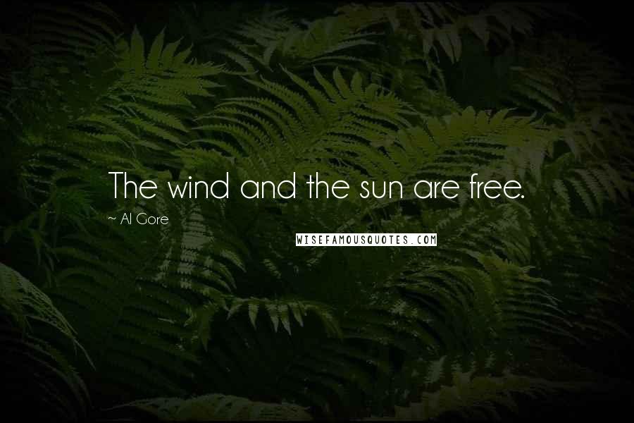 Al Gore Quotes: The wind and the sun are free.