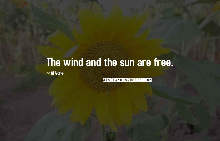 Al Gore Quotes: The wind and the sun are free.