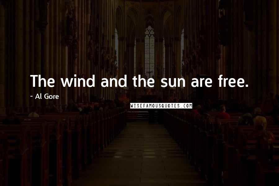 Al Gore Quotes: The wind and the sun are free.