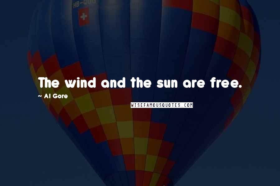 Al Gore Quotes: The wind and the sun are free.