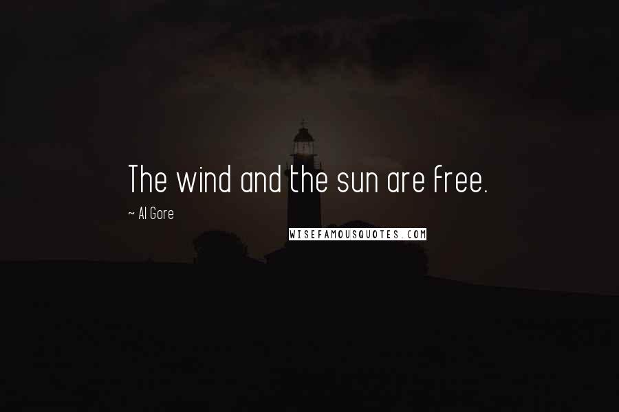 Al Gore Quotes: The wind and the sun are free.