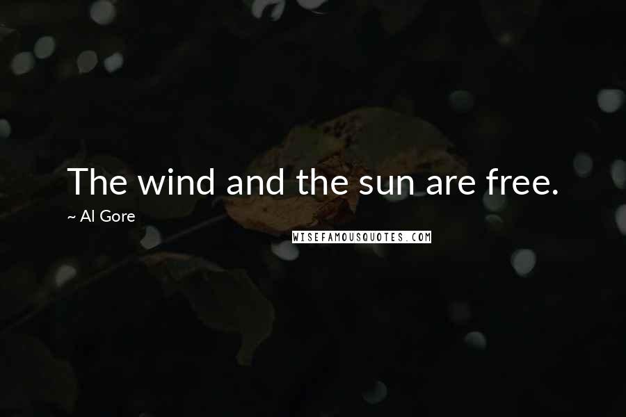 Al Gore Quotes: The wind and the sun are free.