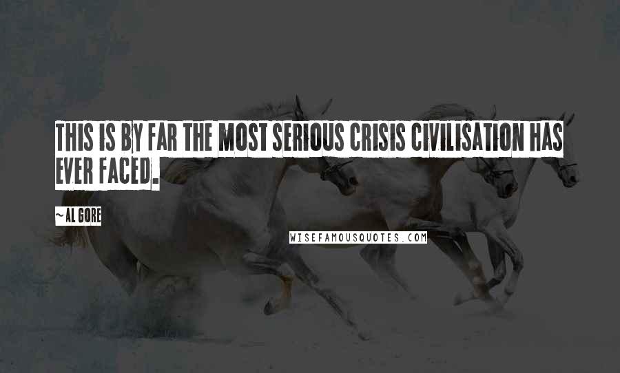 Al Gore Quotes: This is by far the most serious crisis civilisation has ever faced.