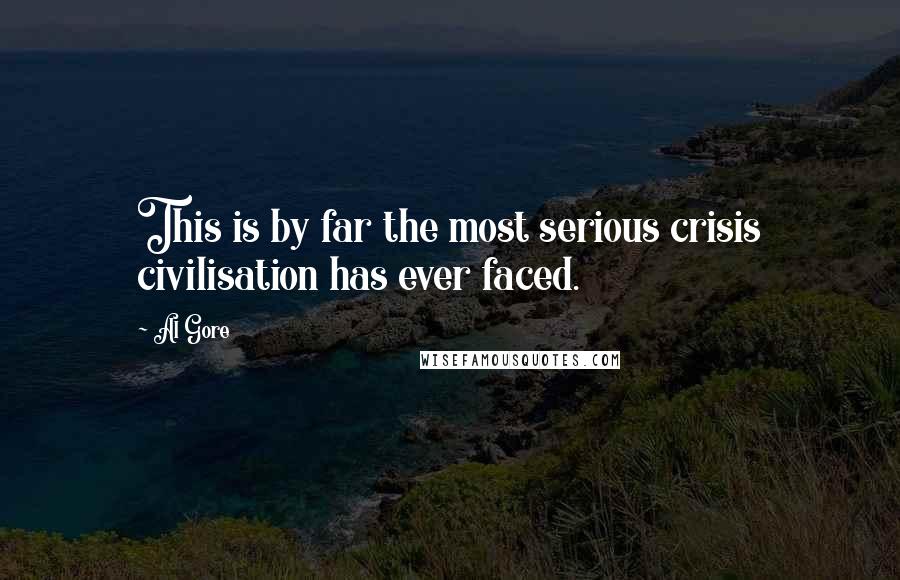 Al Gore Quotes: This is by far the most serious crisis civilisation has ever faced.