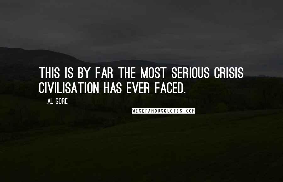Al Gore Quotes: This is by far the most serious crisis civilisation has ever faced.