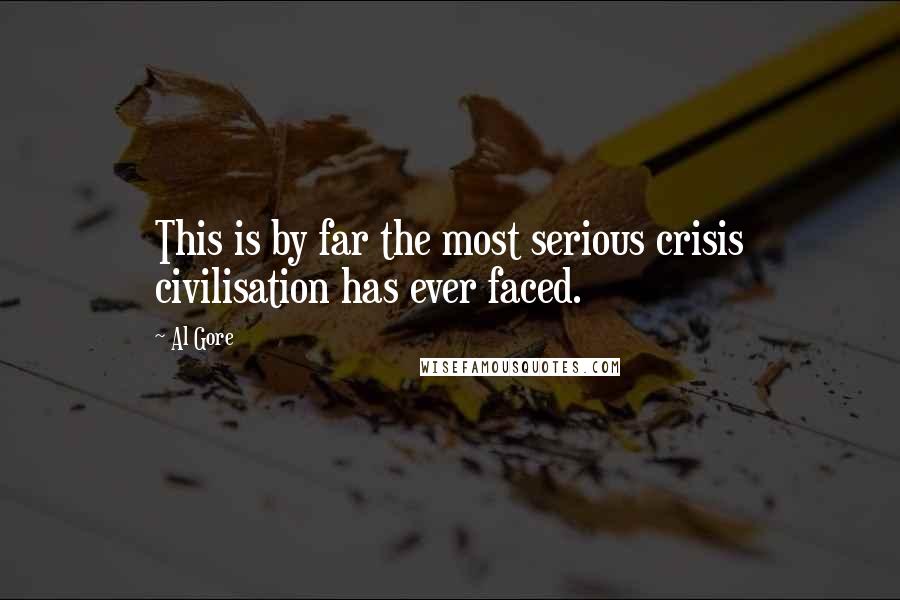 Al Gore Quotes: This is by far the most serious crisis civilisation has ever faced.