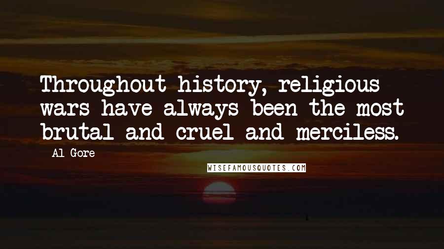 Al Gore Quotes: Throughout history, religious wars have always been the most brutal and cruel and merciless.