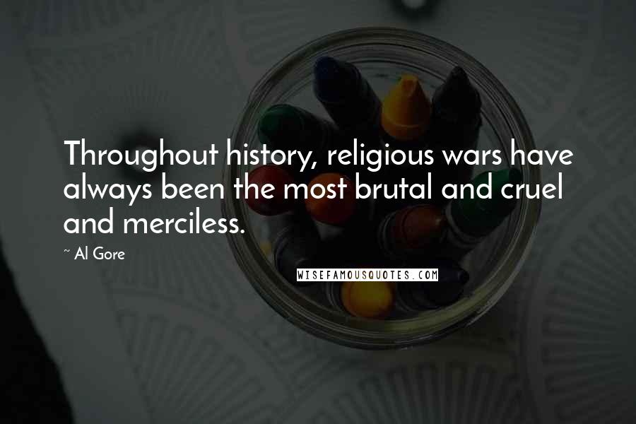 Al Gore Quotes: Throughout history, religious wars have always been the most brutal and cruel and merciless.