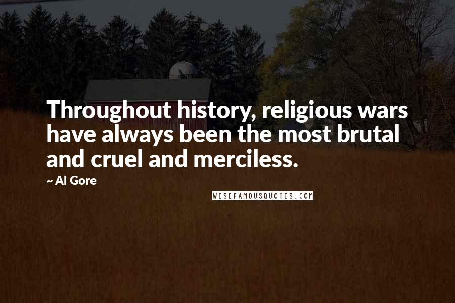 Al Gore Quotes: Throughout history, religious wars have always been the most brutal and cruel and merciless.