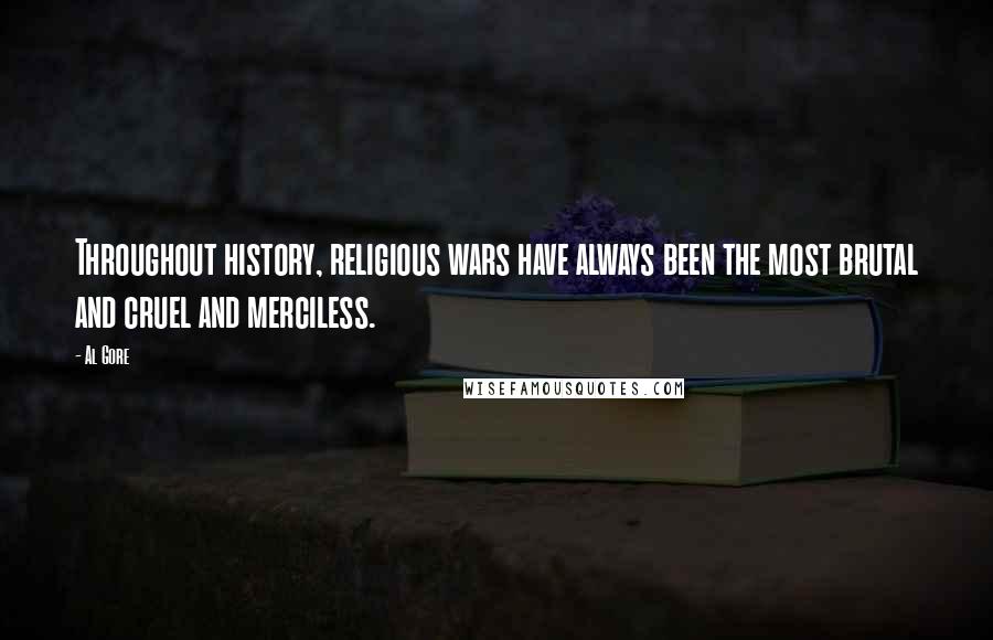 Al Gore Quotes: Throughout history, religious wars have always been the most brutal and cruel and merciless.