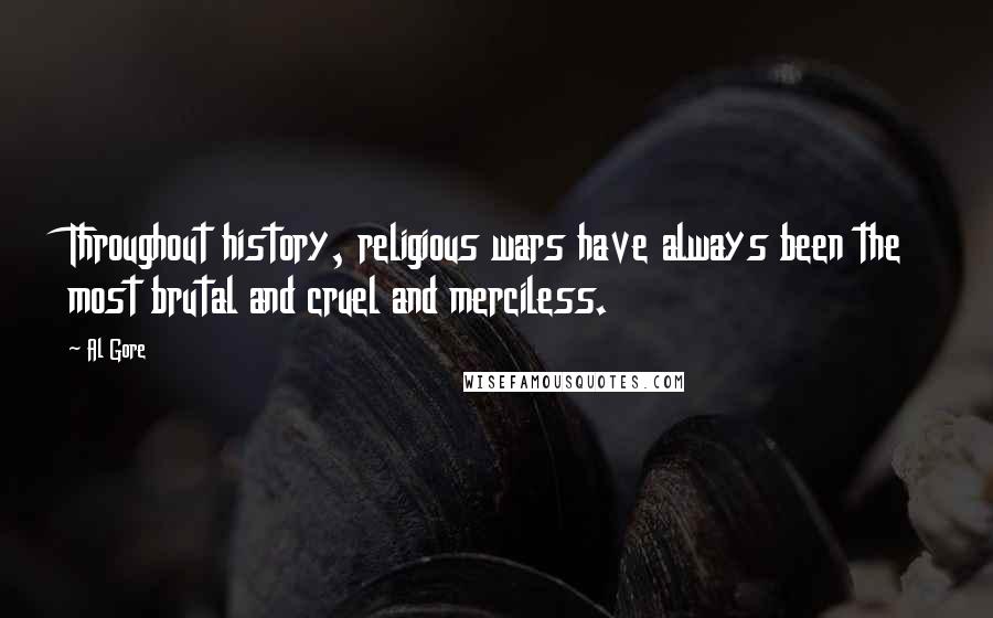 Al Gore Quotes: Throughout history, religious wars have always been the most brutal and cruel and merciless.