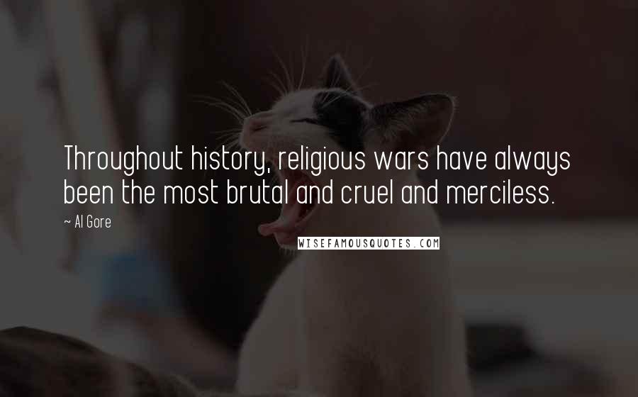 Al Gore Quotes: Throughout history, religious wars have always been the most brutal and cruel and merciless.