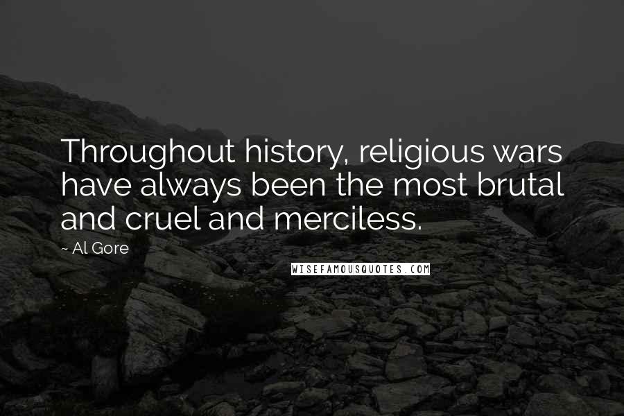 Al Gore Quotes: Throughout history, religious wars have always been the most brutal and cruel and merciless.