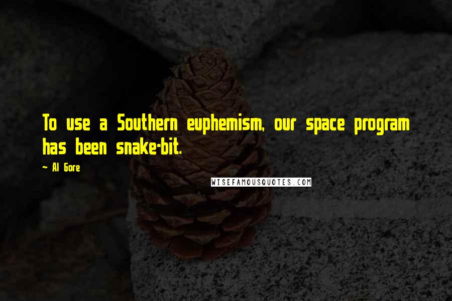 Al Gore Quotes: To use a Southern euphemism, our space program has been snake-bit.