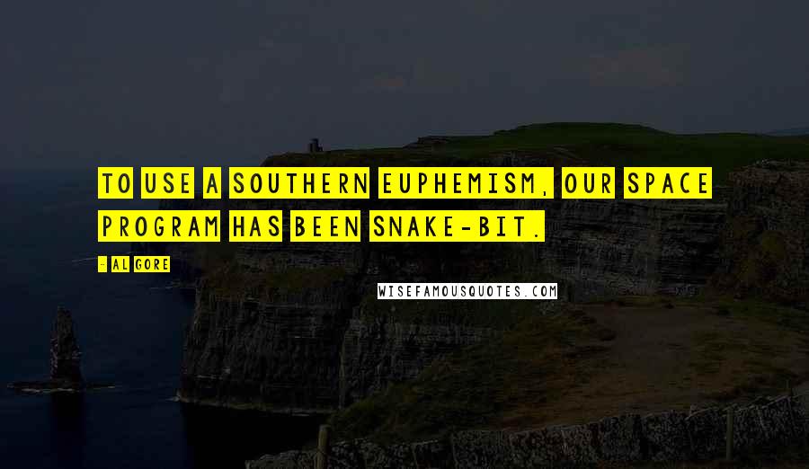 Al Gore Quotes: To use a Southern euphemism, our space program has been snake-bit.