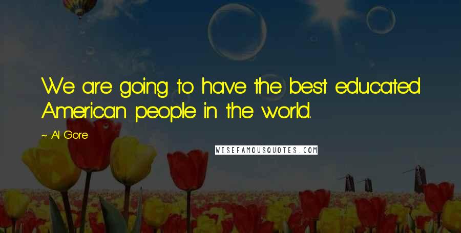 Al Gore Quotes: We are going to have the best educated American people in the world.