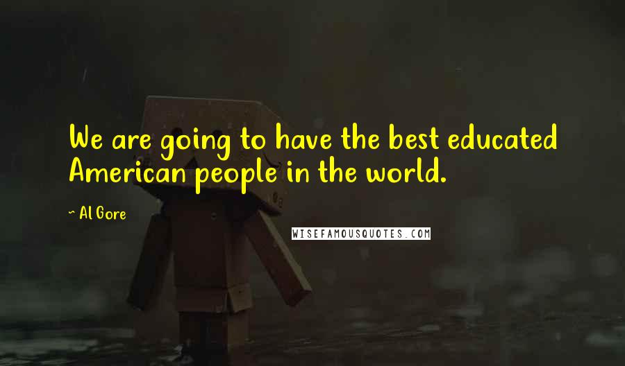 Al Gore Quotes: We are going to have the best educated American people in the world.