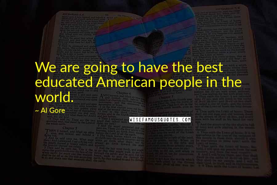 Al Gore Quotes: We are going to have the best educated American people in the world.