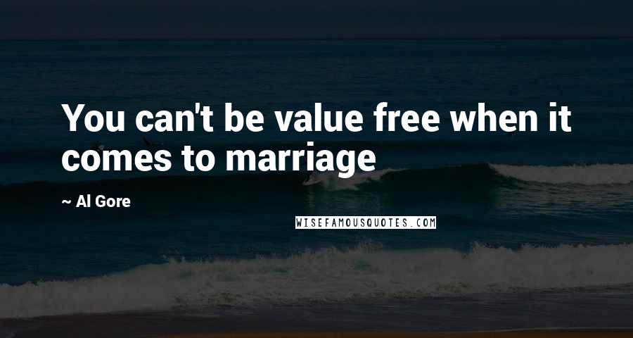 Al Gore Quotes: You can't be value free when it comes to marriage