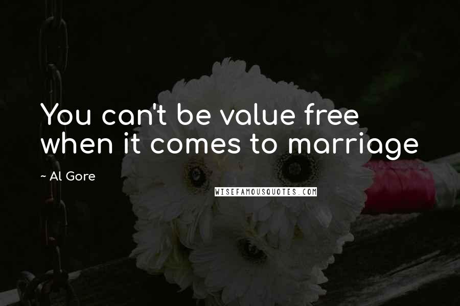 Al Gore Quotes: You can't be value free when it comes to marriage