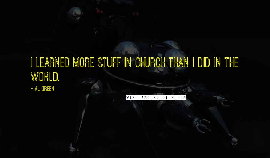 Al Green Quotes: I learned more stuff in church than I did in the world.