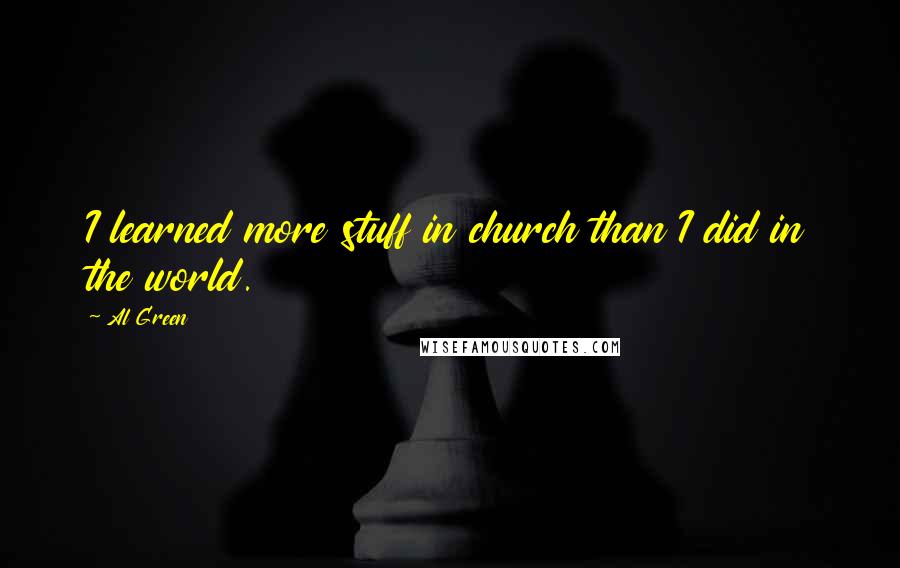 Al Green Quotes: I learned more stuff in church than I did in the world.