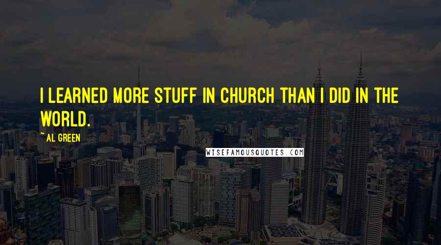 Al Green Quotes: I learned more stuff in church than I did in the world.