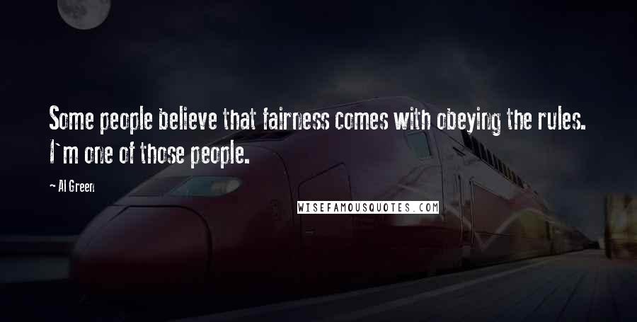 Al Green Quotes: Some people believe that fairness comes with obeying the rules. I'm one of those people.