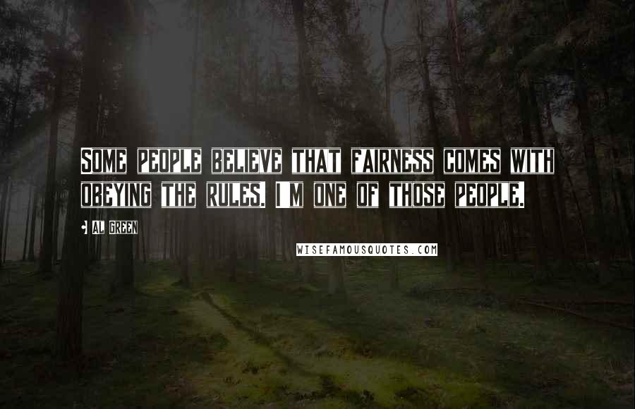 Al Green Quotes: Some people believe that fairness comes with obeying the rules. I'm one of those people.