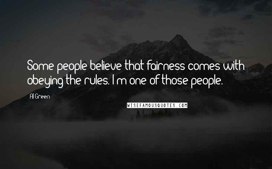 Al Green Quotes: Some people believe that fairness comes with obeying the rules. I'm one of those people.