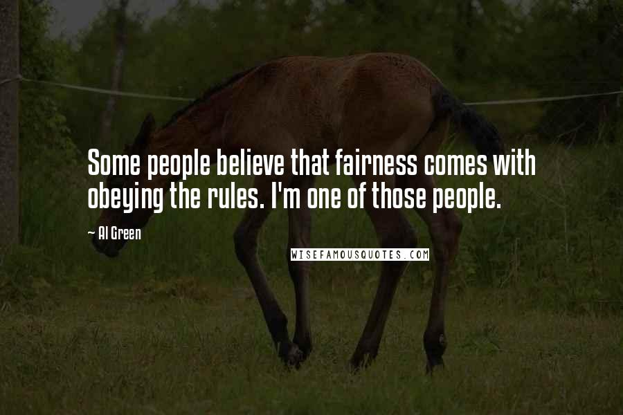 Al Green Quotes: Some people believe that fairness comes with obeying the rules. I'm one of those people.